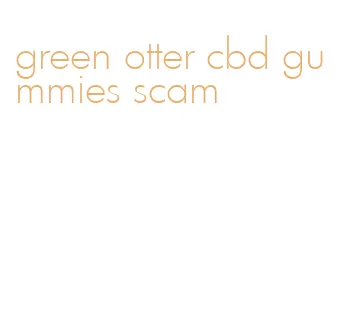 green otter cbd gummies scam