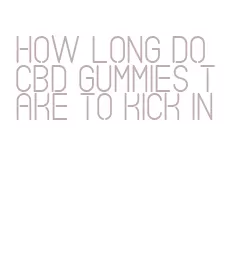 how long do cbd gummies take to kick in