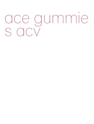 ace gummies acv