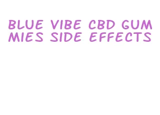 blue vibe cbd gummies side effects