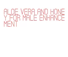 aloe vera and honey for male enhancement