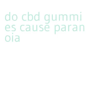 do cbd gummies cause paranoia