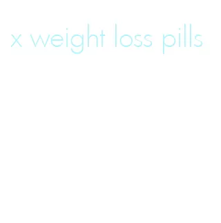 x weight loss pills