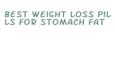 best weight loss pills for stomach fat