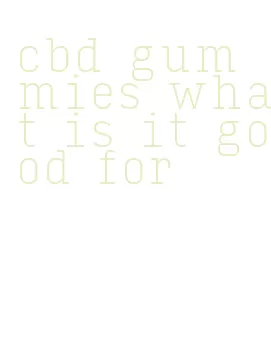 cbd gummies what is it good for