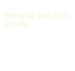 extreme weight loss pills
