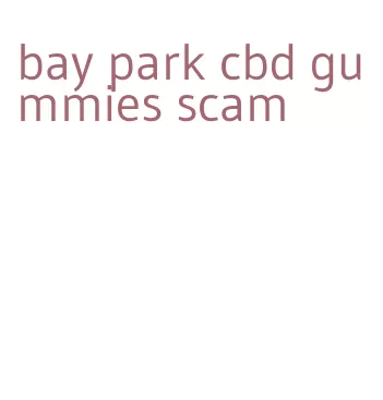 bay park cbd gummies scam