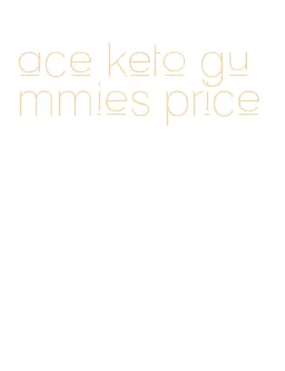 ace keto gummies price