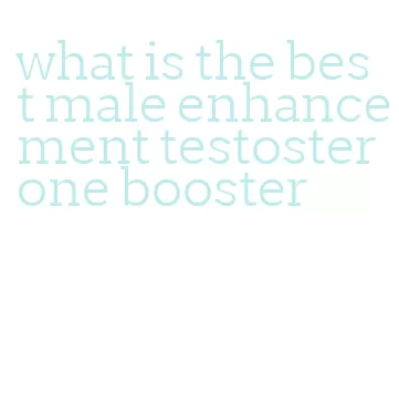 what is the best male enhancement testosterone booster