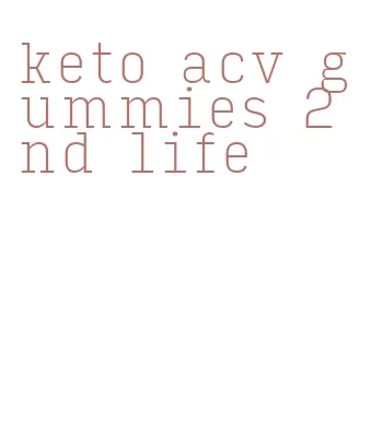 keto acv gummies 2nd life