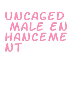 uncaged male enhancement