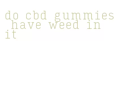 do cbd gummies have weed in it
