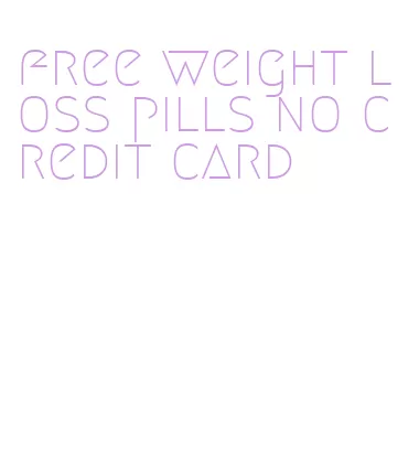 free weight loss pills no credit card