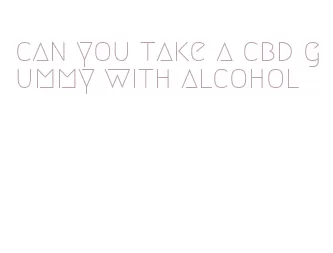 can you take a cbd gummy with alcohol