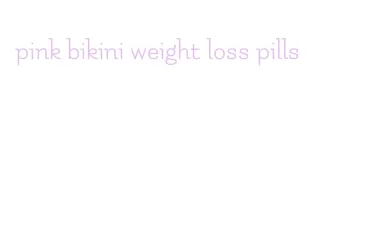 pink bikini weight loss pills
