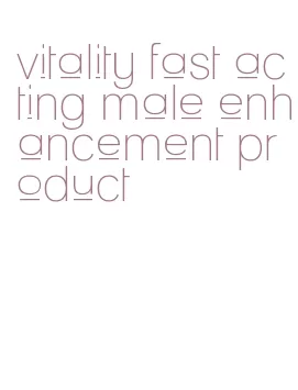 vitality fast acting male enhancement product