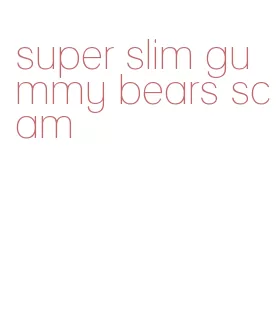 super slim gummy bears scam