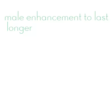 male enhancement to last longer