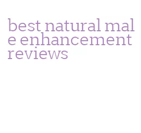 best natural male enhancement reviews