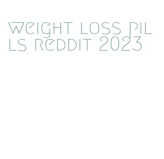 weight loss pills reddit 2023
