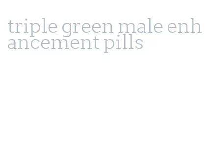 triple green male enhancement pills