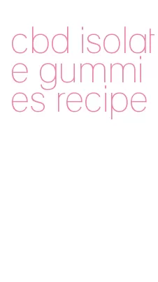 cbd isolate gummies recipe