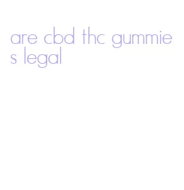 are cbd thc gummies legal