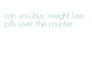 can you buy weight loss pills over the counter