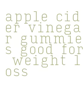 apple cider vinegar gummies good for weight loss