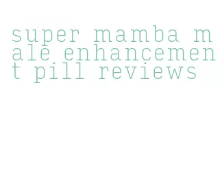 super mamba male enhancement pill reviews