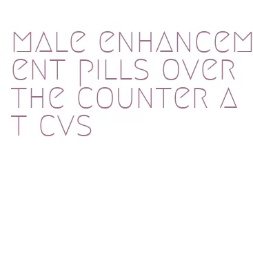 male enhancement pills over the counter at cvs