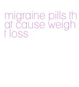 migraine pills that cause weight loss