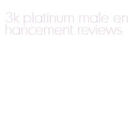 3k platinum male enhancement reviews