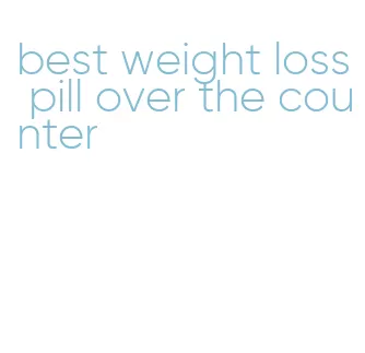best weight loss pill over the counter