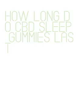 how long do cbd sleep gummies last