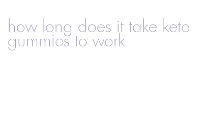 how long does it take keto gummies to work