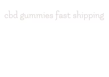 cbd gummies fast shipping
