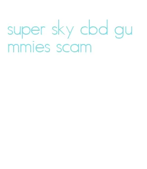 super sky cbd gummies scam
