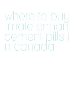 where to buy male enhancement pills in canada