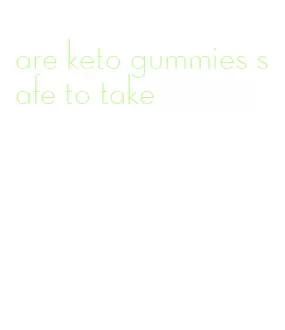 are keto gummies safe to take