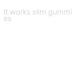it works slim gummies