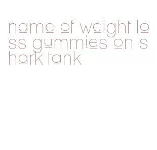 name of weight loss gummies on shark tank