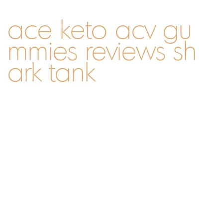 ace keto acv gummies reviews shark tank
