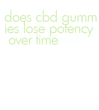 does cbd gummies lose potency over time