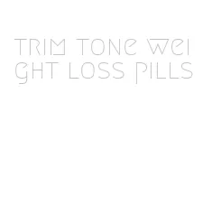 trim tone weight loss pills
