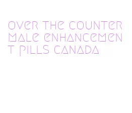 over the counter male enhancement pills canada