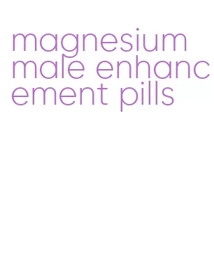 magnesium male enhancement pills