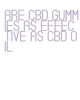 are cbd gummies as effective as cbd oil