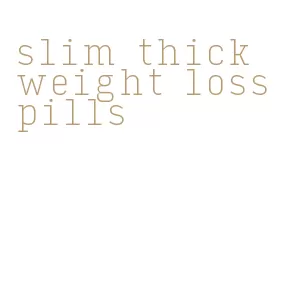 slim thick weight loss pills