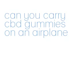 can you carry cbd gummies on an airplane